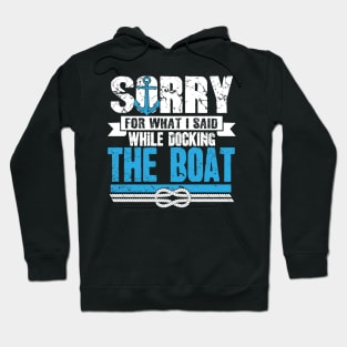 Sorry For What I Said While Docking The Boat Hoodie